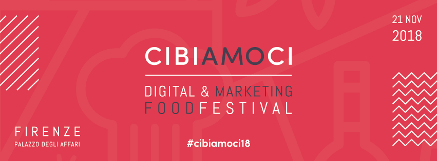 Cibiamoci Digital e Marketing Food Festival 2018, quest'anno in programma a Firenze al Palazzo degli Affari il prossimo 21 novembre